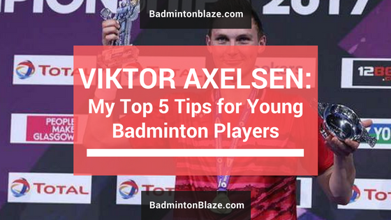 flame noise Smooth Viktor Axelsen: My Top 5 Tips for Young Badminton Players -  BadmintonBlaze.com